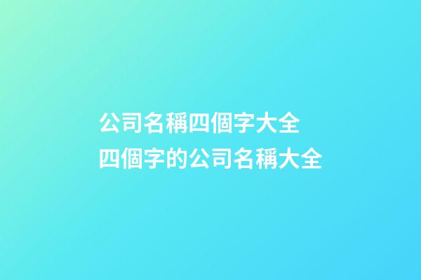 公司名稱四個字大全 四個字的公司名稱大全-第1張-公司起名-玄機派